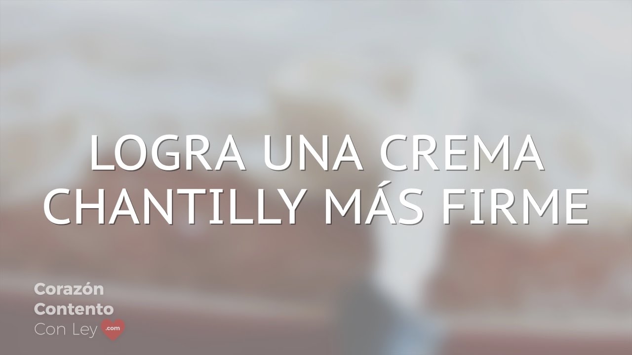 COMO HACER  LA  CREMA CHANTILLY MÁS FIRME ~ Corazón Contento con Ley